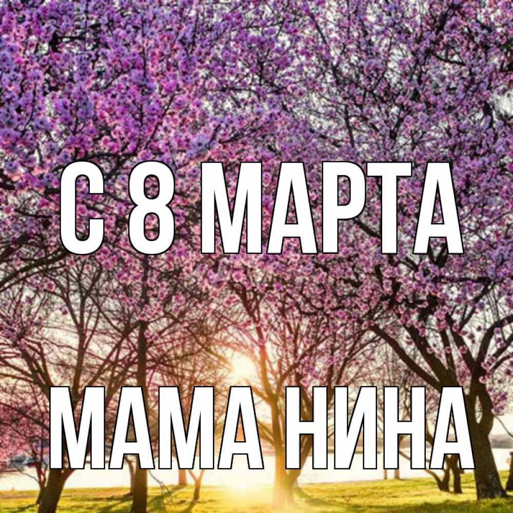 Открытка на каждый день с именем, Мама-Нина С 8 МАРТА международный женский день Прикольная открытка с пожеланием онлайн скачать бесплатно 