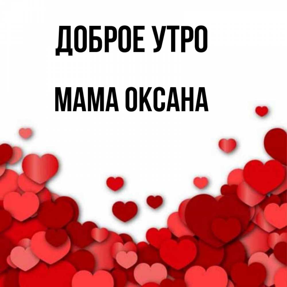 Открытка на каждый день с именем, Мама-Оксана Доброе утро хорошего настроения Прикольная открытка с пожеланием онлайн скачать бесплатно 