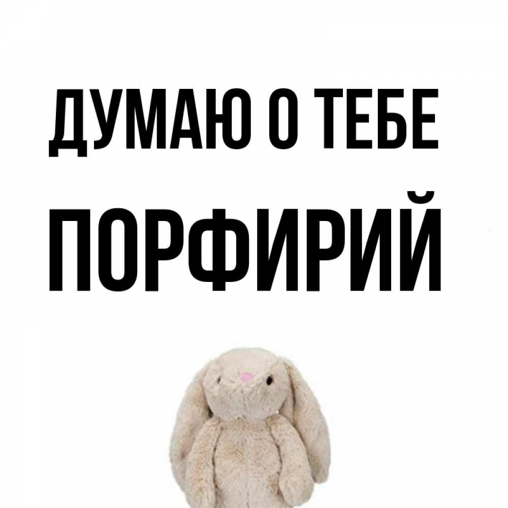 Открытка на каждый день с именем, Порфирий Думаю о тебе открытки с текстами и подписями Прикольная открытка с пожеланием онлайн скачать бесплатно 