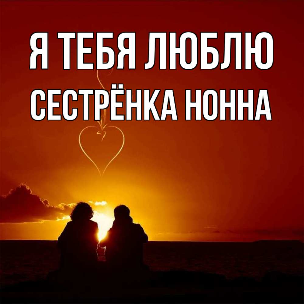 Открытка на каждый день с именем, Сестрёнка-Нонна Я тебя люблю небо Прикольная открытка с пожеланием онлайн скачать бесплатно 