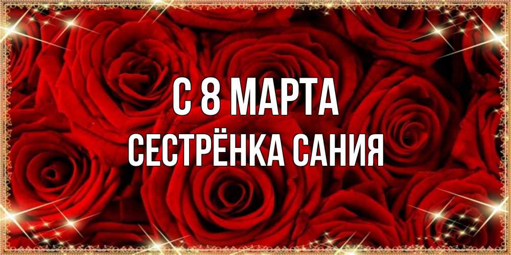Открытка на каждый день с именем, Сестрёнка-Сания С 8 МАРТА открытка для любимой Прикольная открытка с пожеланием онлайн скачать бесплатно 