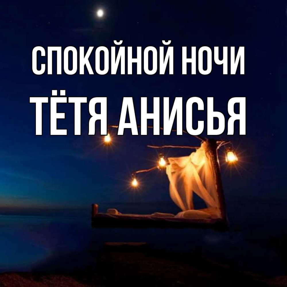 Открытка на каждый день с именем, Тётя-Анисья Спокойной ночи милый мой Прикольная открытка с пожеланием онлайн скачать бесплатно 