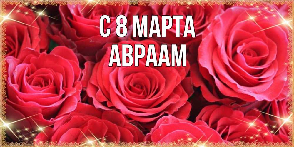 Открытка на каждый день с именем, Авраам С 8 МАРТА открытки на 8 марта 2019 года Прикольная открытка с пожеланием онлайн скачать бесплатно 