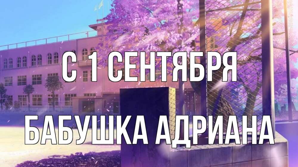 Открытка на каждый день с именем, Бабушка-Адриана С 1 сентября 1 сентября Прикольная открытка с пожеланием онлайн скачать бесплатно 