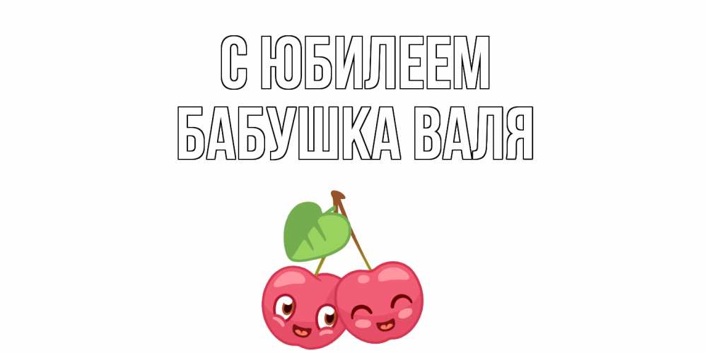 Открытка на каждый день с именем, Бабушка-Валя С юбилеем вишенки Прикольная открытка с пожеланием онлайн скачать бесплатно 