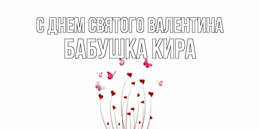 Открытка на каждый день с именем, Бабушка-Кира С днем Святого Валентина валентинку подписать онлайн на день всех влюбленных Прикольная открытка с пожеланием онлайн скачать бесплатно 