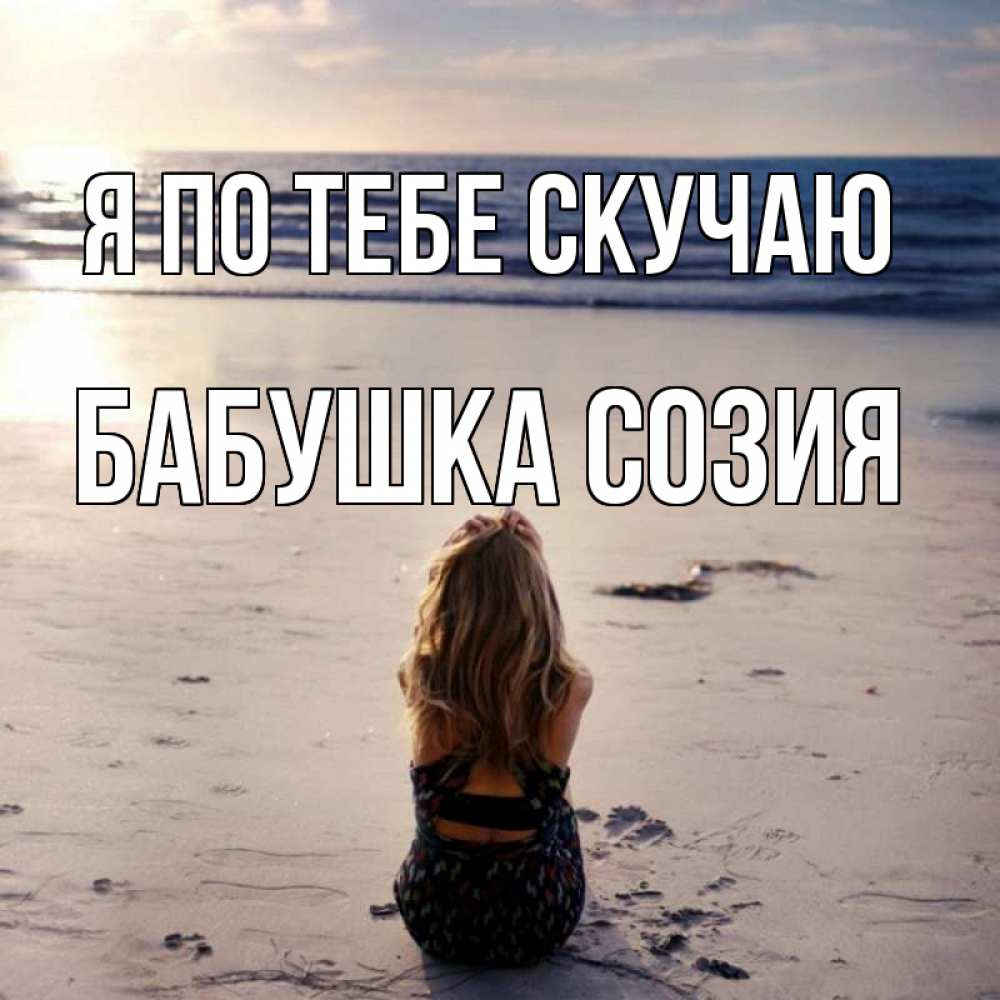 Открытка на каждый день с именем, Бабушка-Созия Я по тебе скучаю тебя 1 Прикольная открытка с пожеланием онлайн скачать бесплатно 