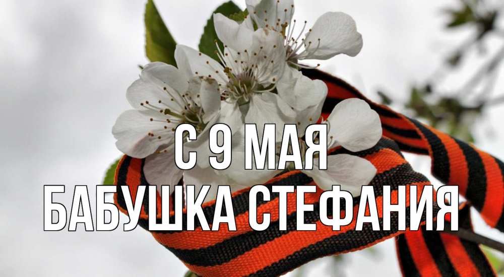 Открытка на каждый день с именем, Бабушка-Стефания С 9 мая 9 мая Прикольная открытка с пожеланием онлайн скачать бесплатно 