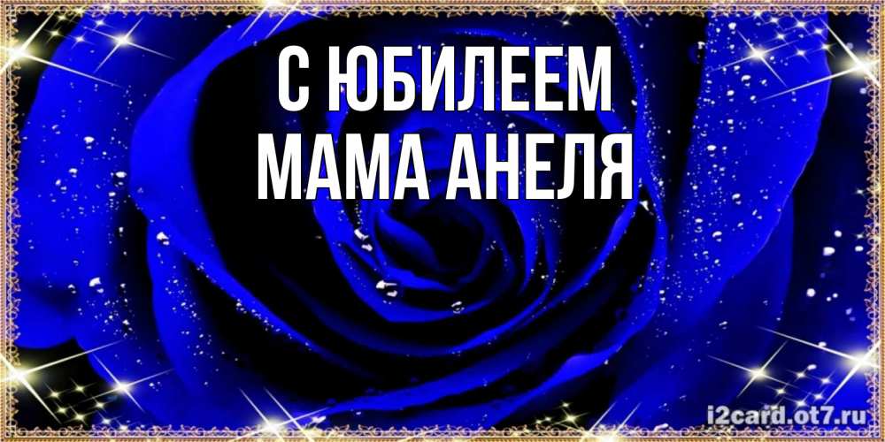 Открытка на каждый день с именем, Мама-Анеля С юбилеем голубые цветы в росе Прикольная открытка с пожеланием онлайн скачать бесплатно 
