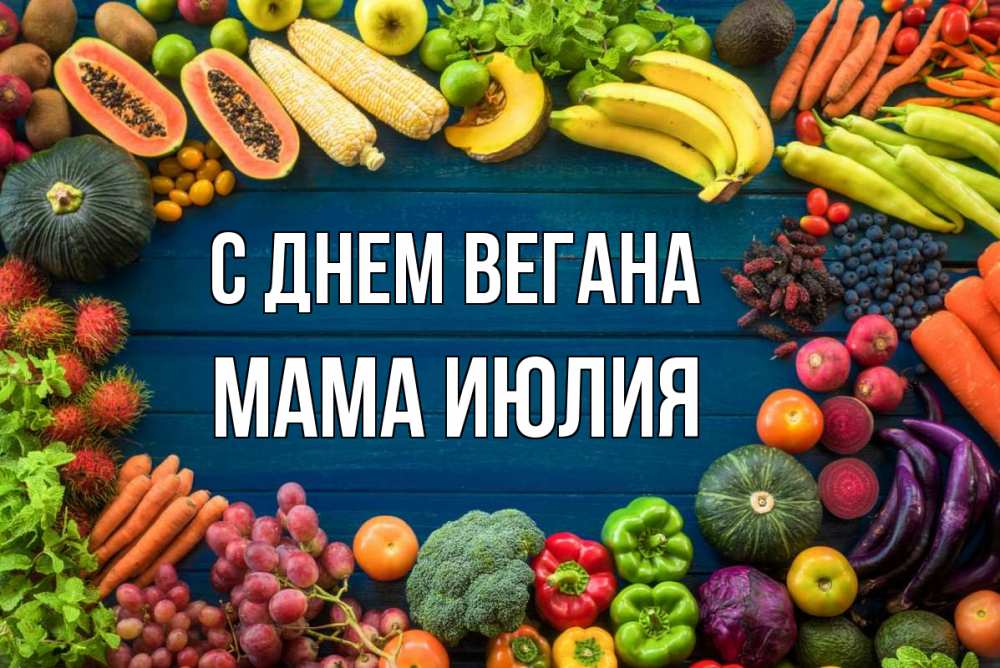 Открытка на каждый день с именем, Мама-Июлия С днем вегана день вегана Прикольная открытка с пожеланием онлайн скачать бесплатно 