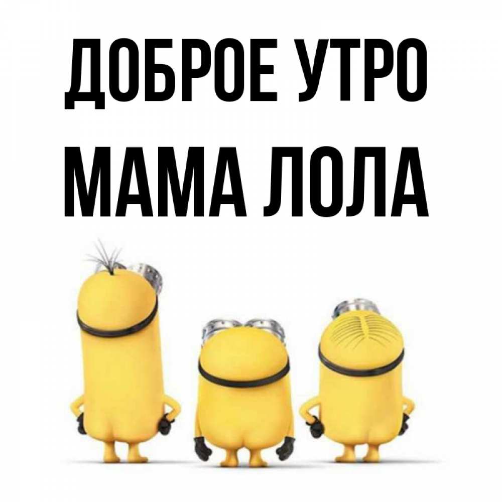 Открытка на каждый день с именем, Мама-Лола Доброе утро подписать открытку онлайн бесплатно Прикольная открытка с пожеланием онлайн скачать бесплатно 