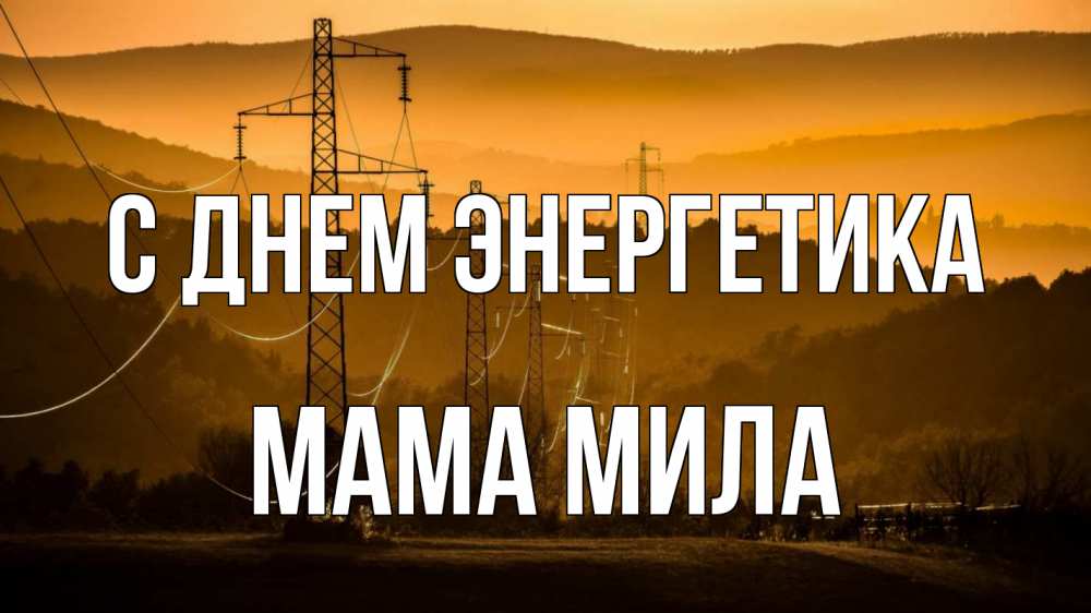 Открытка на каждый день с именем, Мама-Мила С днем энергетика ЛЭП провода горы закат Прикольная открытка с пожеланием онлайн скачать бесплатно 