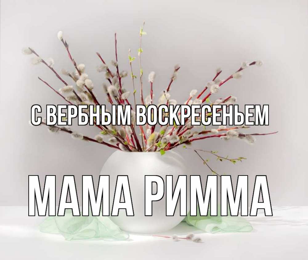Открытка на каждый день с именем, Мама-Римма С вербным воскресеньем верба Прикольная открытка с пожеланием онлайн скачать бесплатно 