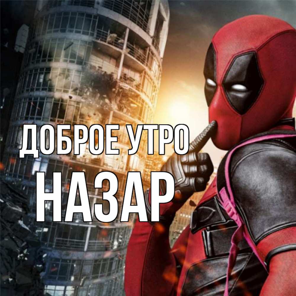 Открытка на каждый день с именем, Назар Доброе утро марвел и дедпул на фоне небоскреба Прикольная открытка с пожеланием онлайн скачать бесплатно 