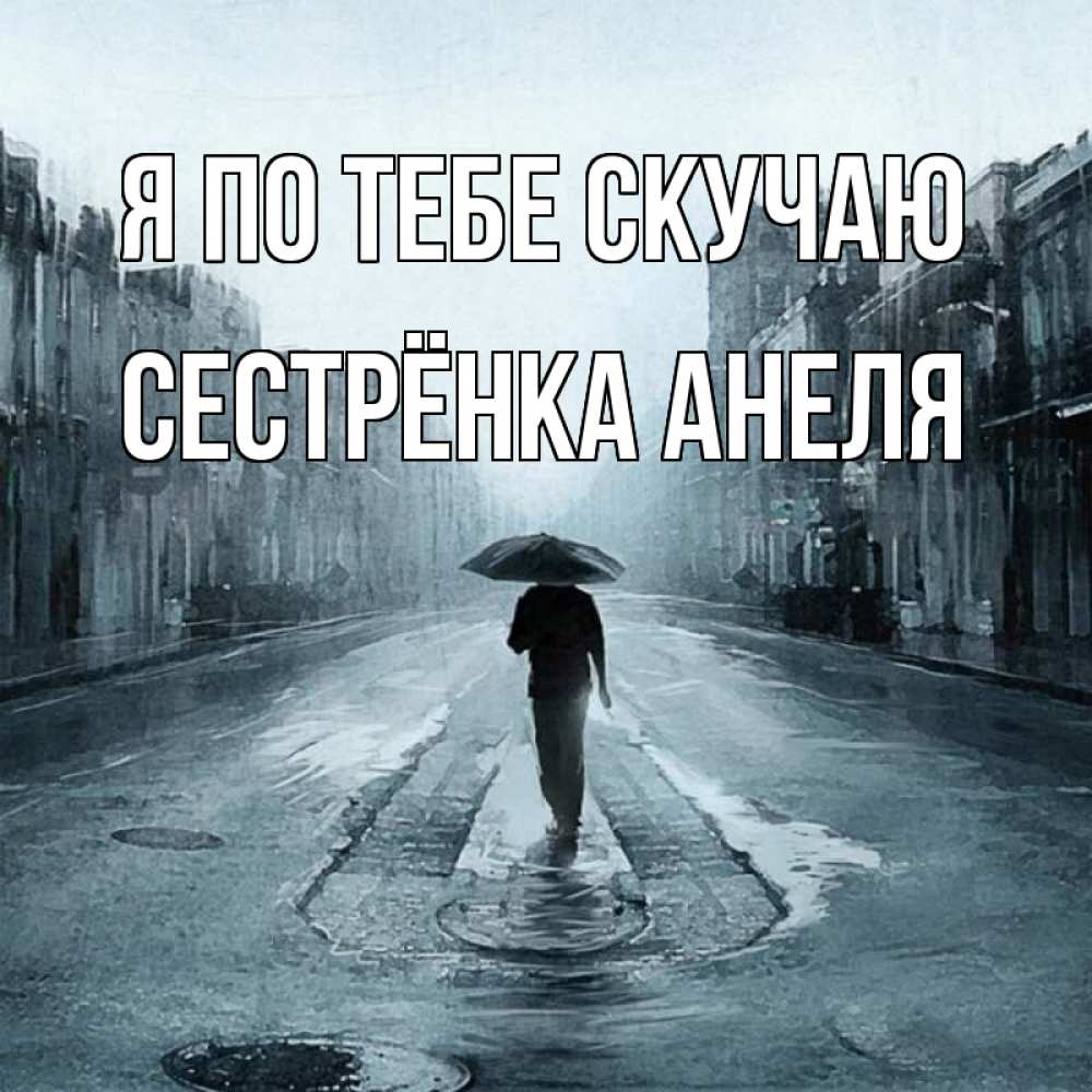 Открытка на каждый день с именем, Сестрёнка-Анеля Я по тебе скучаю мне плохо без тебя Прикольная открытка с пожеланием онлайн скачать бесплатно 