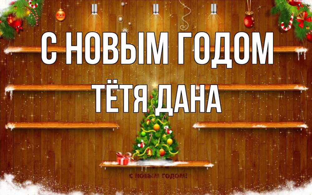 Открытка на каждый день с именем, Тётя-Дана С новым годом с новым годом Прикольная открытка с пожеланием онлайн скачать бесплатно 