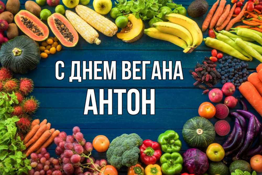 Открытка на каждый день с именем, Антон С днем вегана день вегана Прикольная открытка с пожеланием онлайн скачать бесплатно 