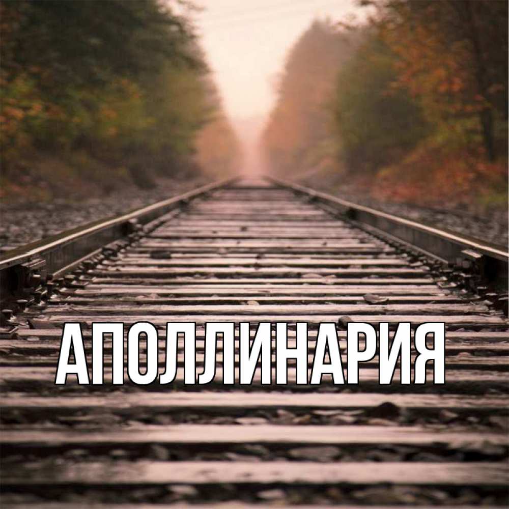 Открытка на каждый день с именем, Аполлинария Главная лес и железная дорога Прикольная открытка с пожеланием онлайн скачать бесплатно 