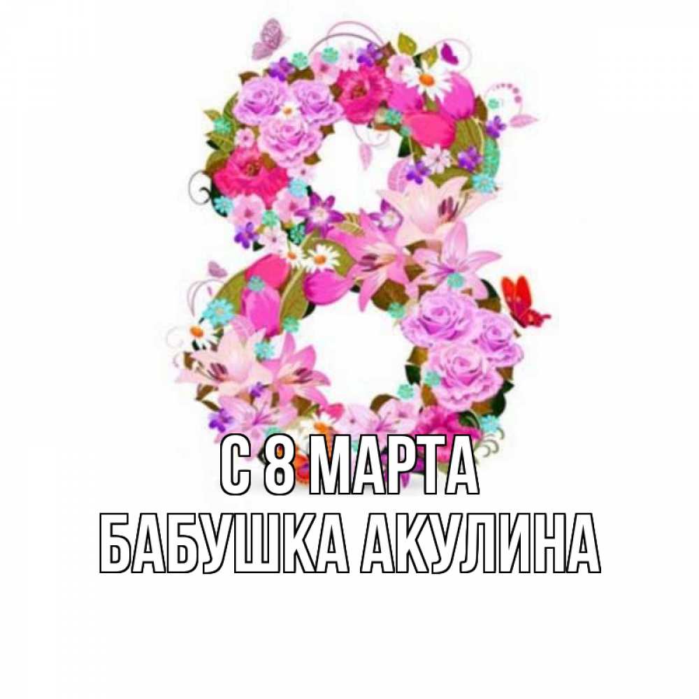 Открытка на каждый день с именем, Бабушка-Акулина С 8 МАРТА международный женский день Прикольная открытка с пожеланием онлайн скачать бесплатно 