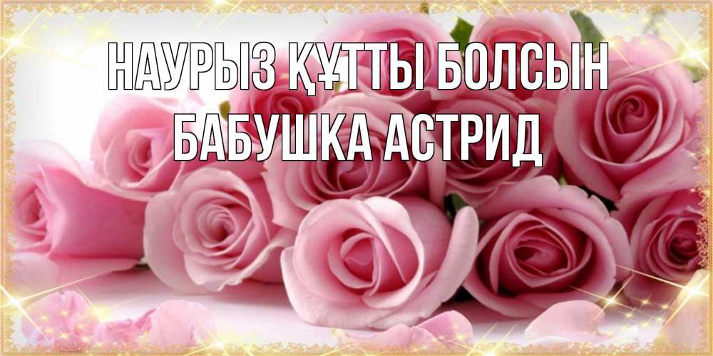 Открытка на каждый день с именем, Бабушка-Астрид Наурыз құтты болсын поздравления женщин с наурызом Прикольная открытка с пожеланием онлайн скачать бесплатно 
