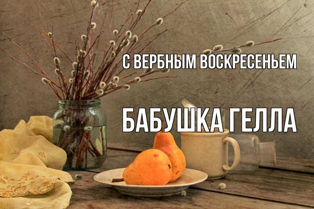 Открытка на каждый день с именем, Бабушка-Гелла С вербным воскресеньем верба Прикольная открытка с пожеланием онлайн скачать бесплатно 