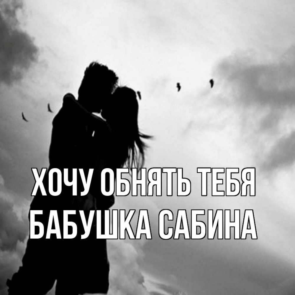 Открытка на каждый день с именем, Бабушка-Сабина Хочу обнять тебя летят птицы Прикольная открытка с пожеланием онлайн скачать бесплатно 