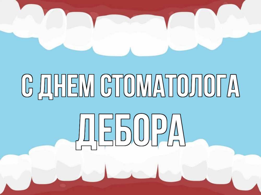 Открытка на каждый день с именем, Дебора С днем стоматолога с днем стоматолога Прикольная открытка с пожеланием онлайн скачать бесплатно 