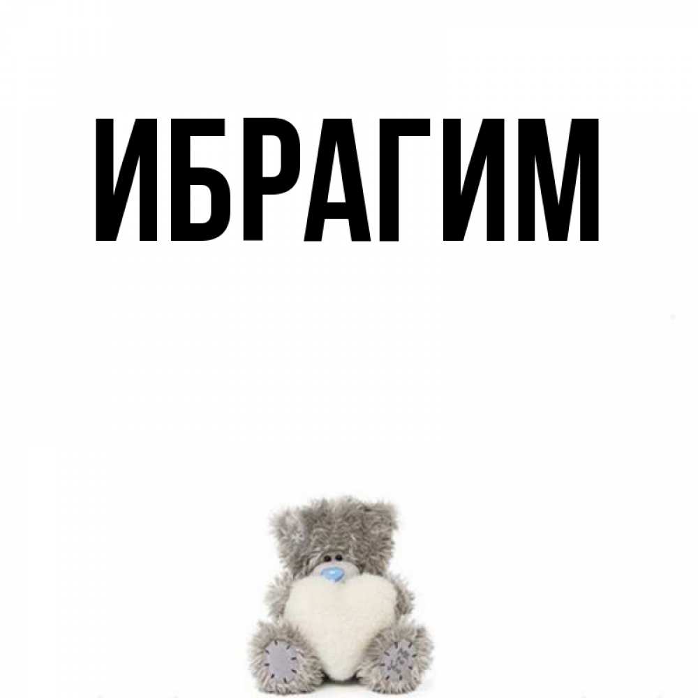 Открытка на каждый день с именем, Ибрагим Главная медвежонок с сердечком белого цвета Прикольная открытка с пожеланием онлайн скачать бесплатно 