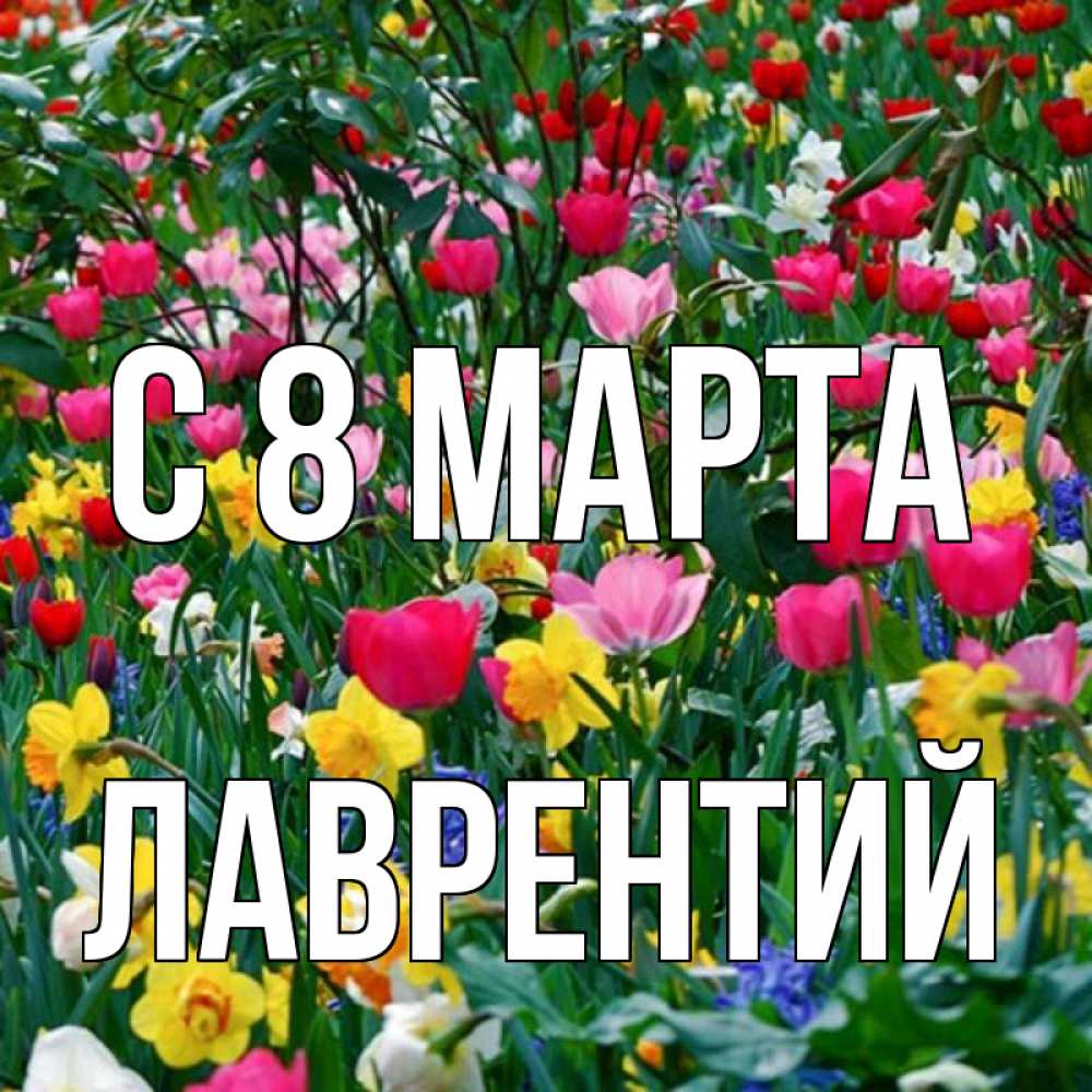Открытка на каждый день с именем, Лаврентий С 8 МАРТА с международным женским днем поздравления для женщины Прикольная открытка с пожеланием онлайн скачать бесплатно 