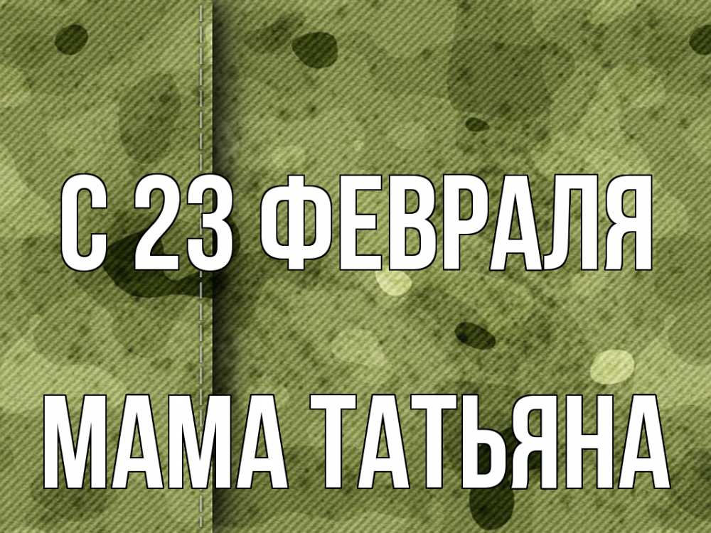 Открытка на каждый день с именем, Мама-Татьяна С 23 февраля 23 февраля Прикольная открытка с пожеланием онлайн скачать бесплатно 