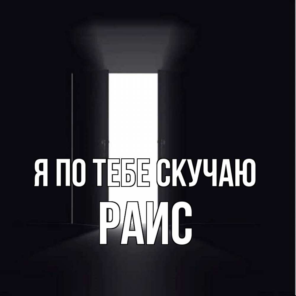 Открытка на каждый день с именем, Раис Я по тебе скучаю дверь и свет Прикольная открытка с пожеланием онлайн скачать бесплатно 