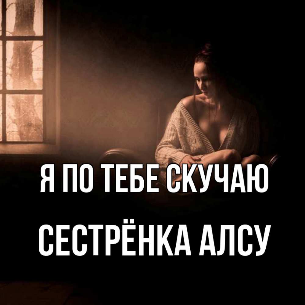 Открытка на каждый день с именем, Сестрёнка-Алсу Я по тебе скучаю приходи в гости ко мне Прикольная открытка с пожеланием онлайн скачать бесплатно 