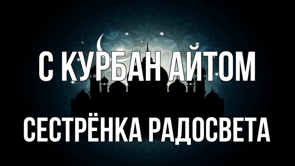 Открытка на каждый день с именем, Сестрёнка-Радосвета С курбан айтом мечеть Прикольная открытка с пожеланием онлайн скачать бесплатно 
