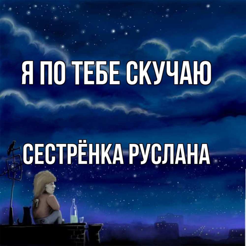 Открытка на каждый день с именем, Сестрёнка-Руслана Я по тебе скучаю на крыше 1 Прикольная открытка с пожеланием онлайн скачать бесплатно 