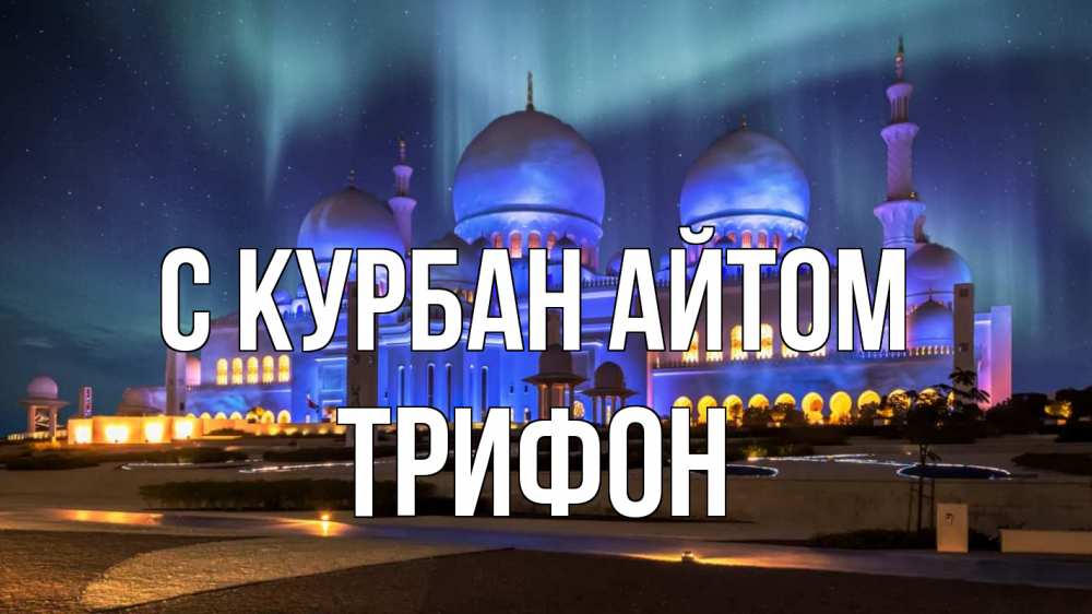 Открытка на каждый день с именем, Трифон С курбан айтом мечеть Прикольная открытка с пожеланием онлайн скачать бесплатно 