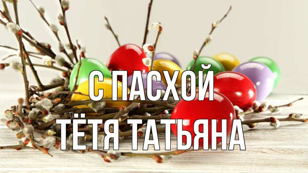 Открытка на каждый день с именем, Тётя-Татьяна С пасхой пасха Прикольная открытка с пожеланием онлайн скачать бесплатно 