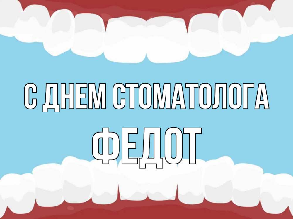 Открытка на каждый день с именем, Федот С днем стоматолога с днем стоматолога Прикольная открытка с пожеланием онлайн скачать бесплатно 