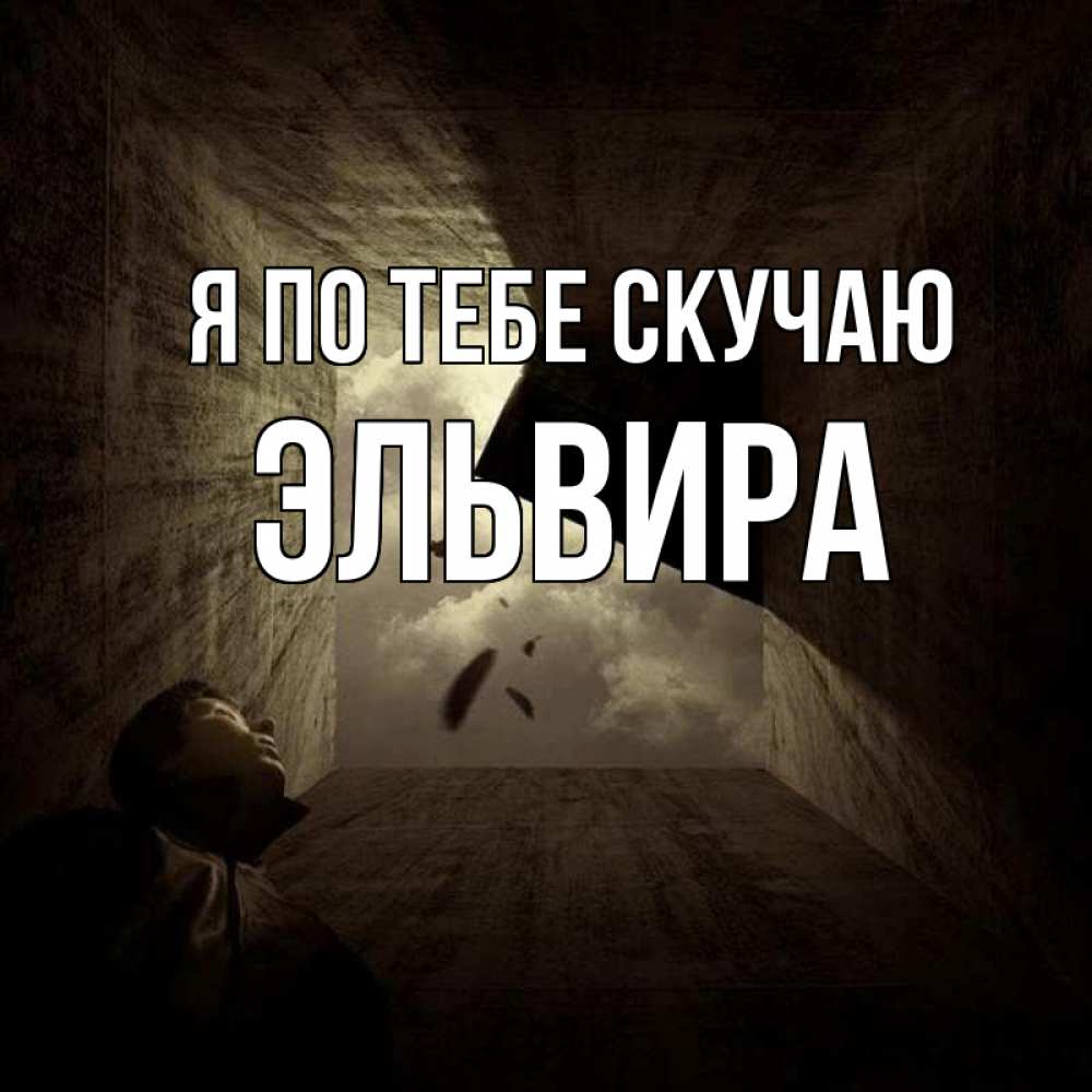 Открытка на каждый день с именем, Эльвира Я по тебе скучаю тут Прикольная открытка с пожеланием онлайн скачать бесплатно 