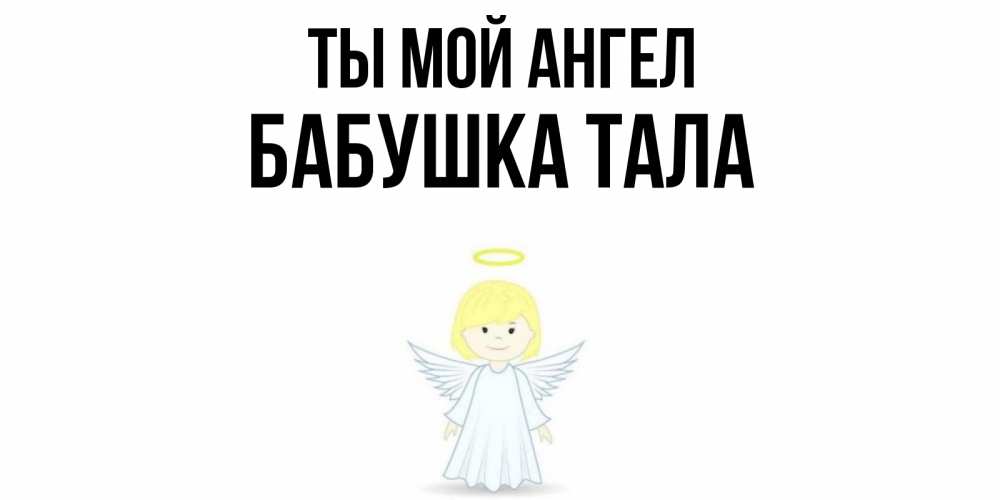 Открытка на каждый день с именем, Бабушка-Тала Ты мой ангел ангел Прикольная открытка с пожеланием онлайн скачать бесплатно 
