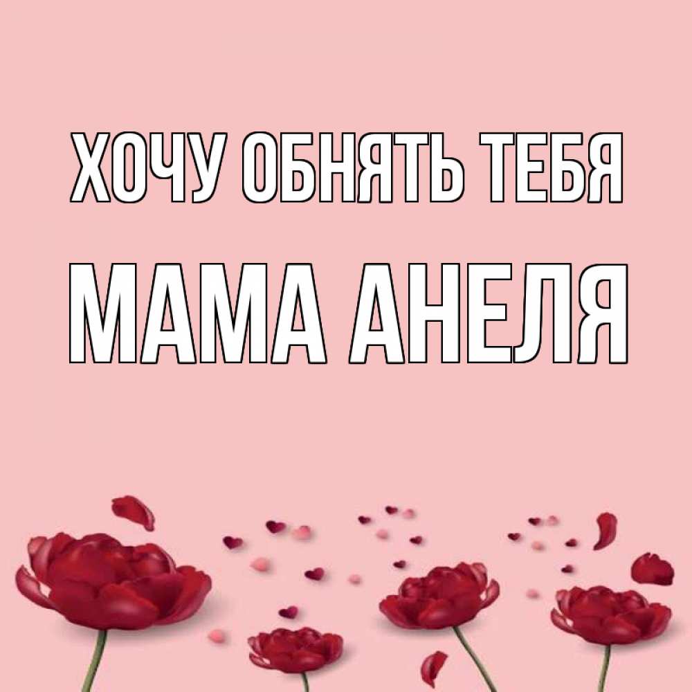 Открытка на каждый день с именем, Мама-Анеля Хочу обнять тебя бесплатно Прикольная открытка с пожеланием онлайн скачать бесплатно 
