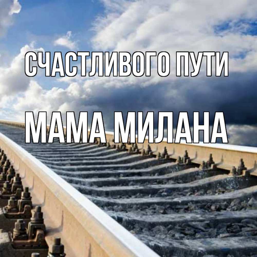 Открытка на каждый день с именем, Мама-Милана Счастливого пути железнодорожные пути на фоне неба Прикольная открытка с пожеланием онлайн скачать бесплатно 