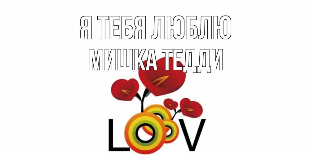 Открытка на каждый день с именем, Мишка-Тедди Я тебя люблю цветы Прикольная открытка с пожеланием онлайн скачать бесплатно 