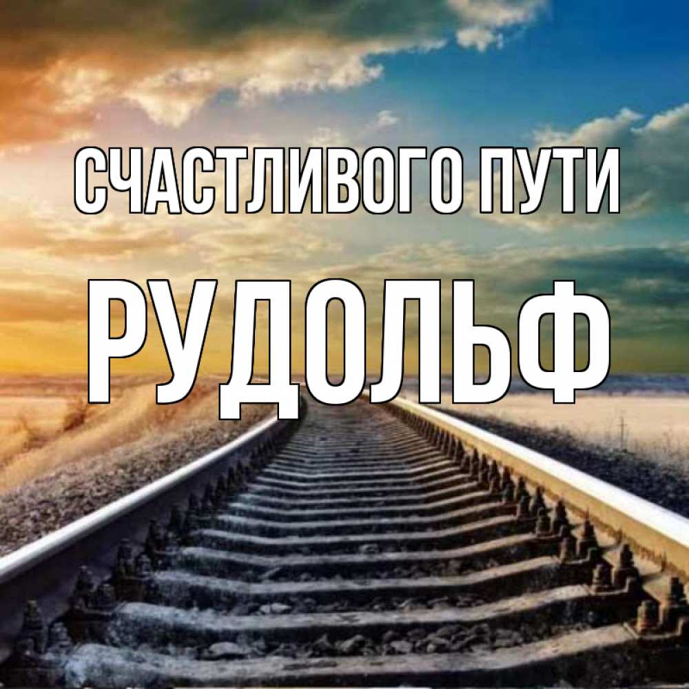 Открытка на каждый день с именем, Рудольф Счастливого пути рельсы уходящие в даль Прикольная открытка с пожеланием онлайн скачать бесплатно 