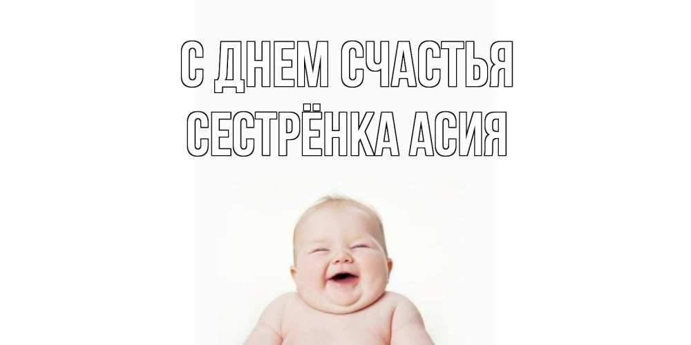 Открытка на каждый день с именем, Сестрёнка-Асия С днем счастья ребенок Прикольная открытка с пожеланием онлайн скачать бесплатно 