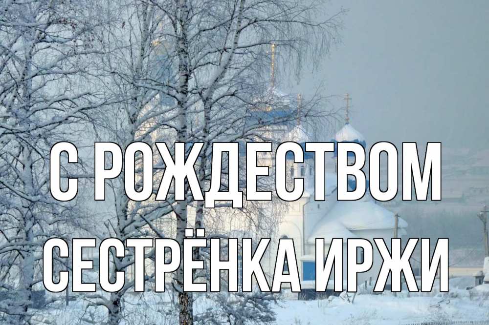 Открытка на каждый день с именем, Сестрёнка-Иржи С рождеством храм, зима Прикольная открытка с пожеланием онлайн скачать бесплатно 