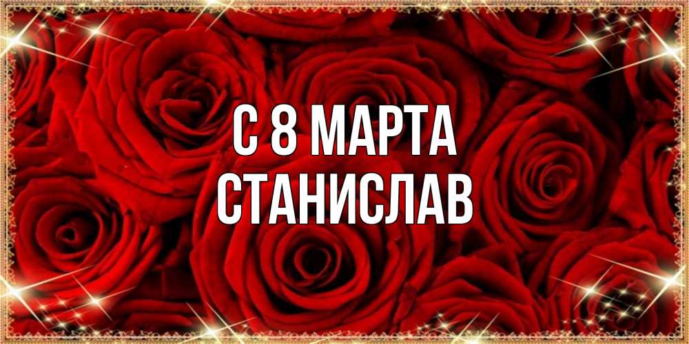 Открытка на каждый день с именем, Станислав С 8 МАРТА открытка для любимой Прикольная открытка с пожеланием онлайн скачать бесплатно 