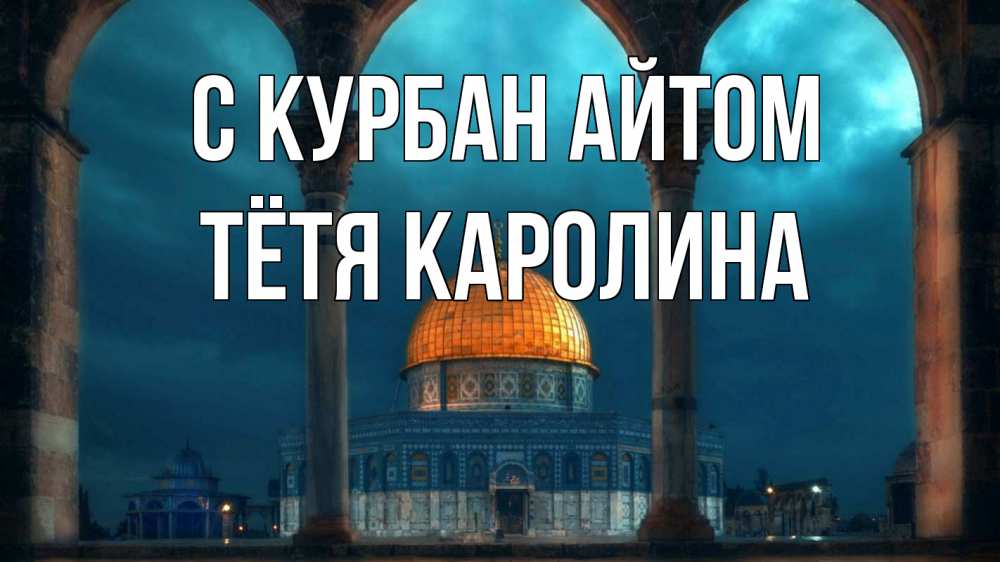 Открытка на каждый день с именем, Тётя-Каролина С курбан айтом Мечеть Прикольная открытка с пожеланием онлайн скачать бесплатно 