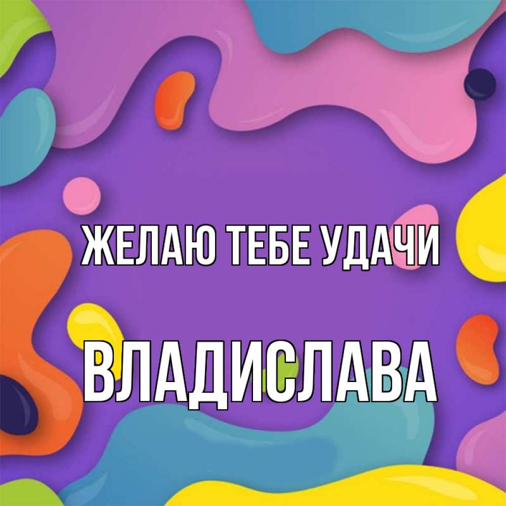 Открытка на каждый день с именем, Владислава Желаю тебе удачи абстрактное что то Прикольная открытка с пожеланием онлайн скачать бесплатно 