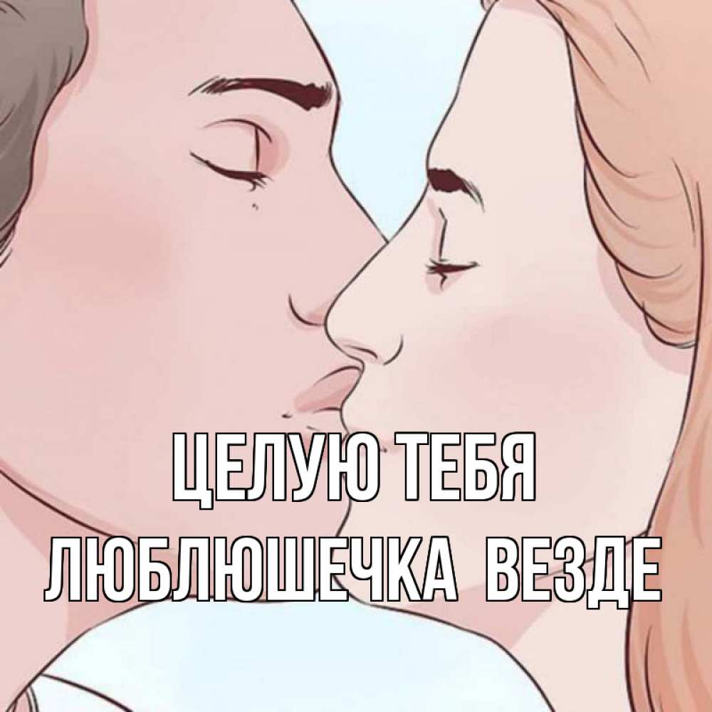Открытка на каждый день с именем, Люблюшечка-целую-тебя-везде Целую тебя скачать бесплатно открытки про поцелуи Прикольная открытка с пожеланием онлайн скачать бесплатно 