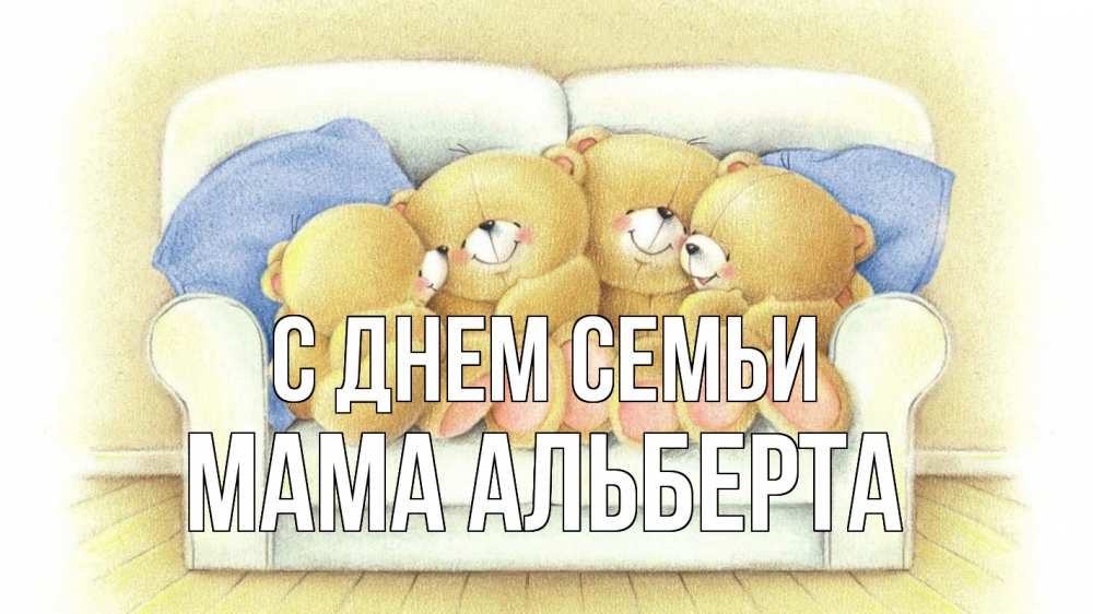 Открытка на каждый день с именем, Мама-Альберта С днем семьи с днем семьи Прикольная открытка с пожеланием онлайн скачать бесплатно 